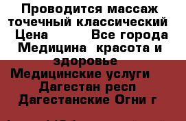 Проводится массаж точечный классический › Цена ­ 250 - Все города Медицина, красота и здоровье » Медицинские услуги   . Дагестан респ.,Дагестанские Огни г.